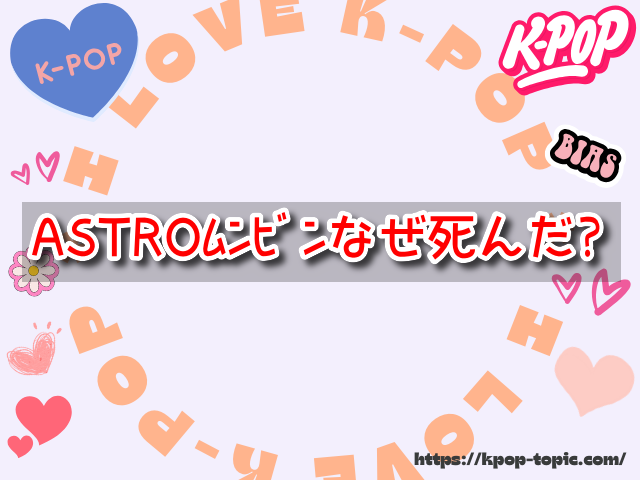 ASTRO　ムンビン　なぜ死んだ